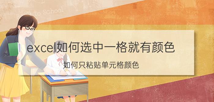 excel如何选中一格就有颜色 如何只粘贴单元格颜色？